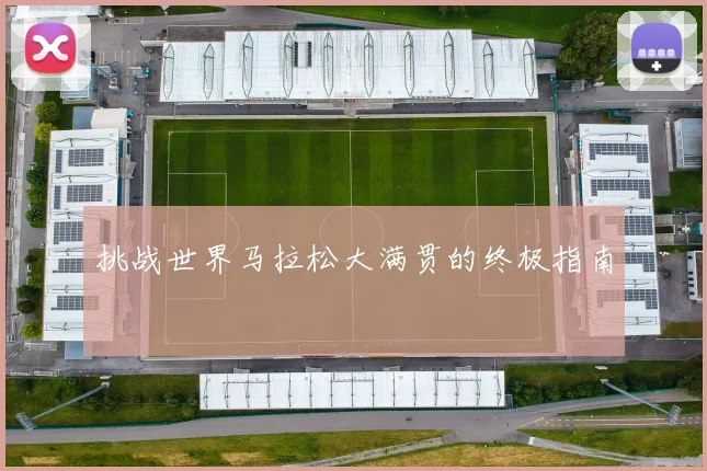 挑战世界马拉松大满贯的终极指南