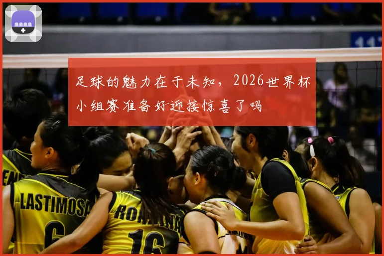 足球的魅力在于未知,2026世界杯小组赛准备好迎接惊喜了吗