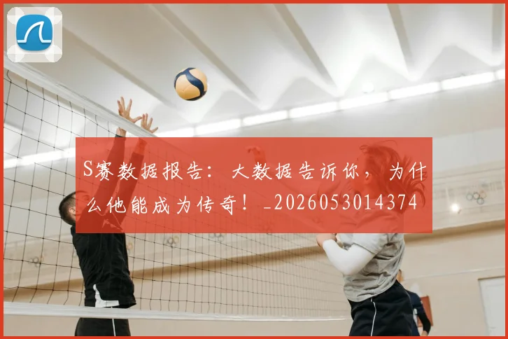 S赛数据报告：大数据告诉你，为什么他能成为传奇！_20260530143743