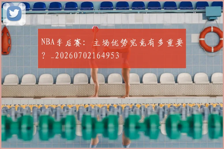 NBA季后赛:主场优势究竟有多重要?_20260702164953