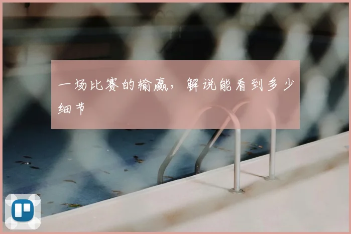 一场比赛的输赢，解说能看到多少细节